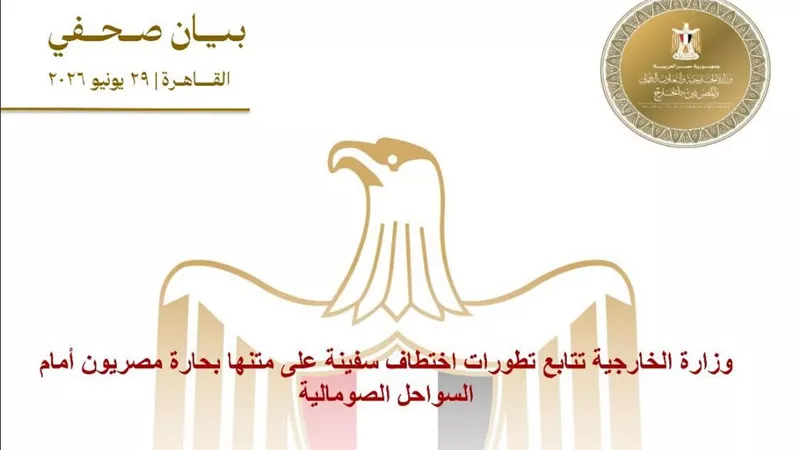 وزارة الخارجية تتابع تطورات اختطاف سفينة على متنها بحارة مصريون أمام السواحل الصومالية