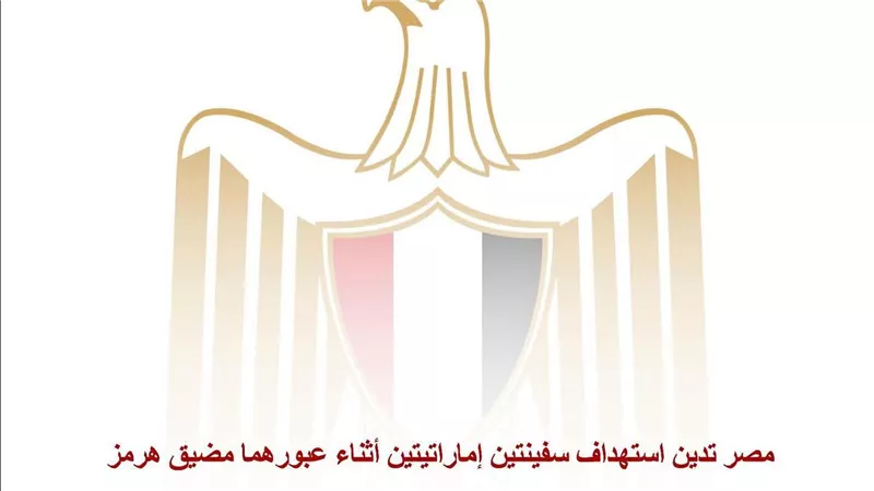 مصر تدين استهداف سفينتين إماراتيتين أثناء عبورهما مضيق هرمز