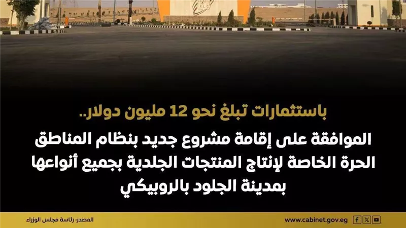 «الوزراء» يوافق على إقامة مشروع «سكاي نوفا» لصناعة الجلود والأحذية بالروبيكي باستثمارات 12 مليون دولار